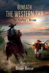 Beneath the Western Sky : The Cowboy's Dream (Book #6) - Rosie Bosse