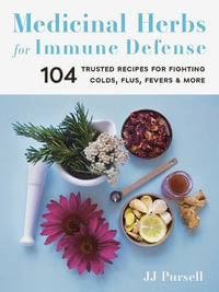 Medicinal Herbs for Immune Defense : 104 Trusted Recipes for Fighting Colds, Flus, Fevers, and More - JJ Pursell