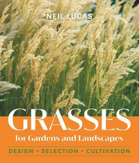 Grasses for Gardens and Landscapes : Design, Selection, Cultivation - Neil Lucas