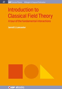 Introduction to Classical Field Theory : A tour of the fundamental interactions - Jarrett L. Lancaster