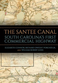 The Santee Canal : South Carolina's First Commercial Highway - Elizabeth Connor