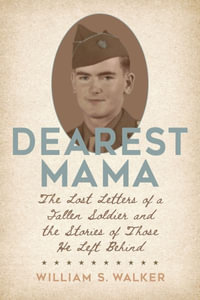 Dearest Mama : The Lost Letters of a Fallen Soldier and the Stories of Those He Left Behind - William S. Walker