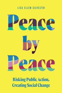 Peace by Peace : Risking Public Action, Creating Social Change - Lisa Ellen Silvestri