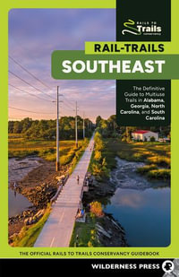 Rail-Trails Southeast : The Definitive Guide to Multiuse Trails in Alabama, Georgia, North Carolina, and South Carolina - Rails-to-Trails Conservancy