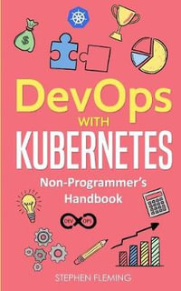 DevOps with Kubernetes : Non-Programmer's Handbook - Stephen Fleming