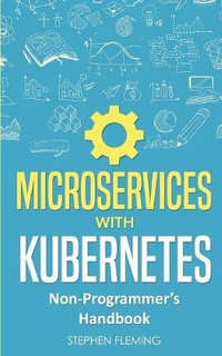 Microservices with Kubernetes : Non-Programmer's Handbook - Stephen Fleming