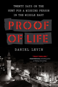 Proof of Life : Twenty Days on the Hunt for a Missing Person in the Middle East - Daniel Levin