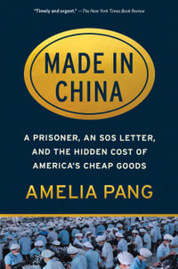 Made in China : A Prisoner, an SOS Letter, and the Hidden Cost of America's Cheap Goods - Amelia Pang