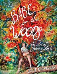 Babe in the Woods : or, The Art of Getting Lost - Julie Heffernan