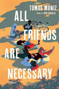 All Friends Are Necessary : A Novel - Tomas Moniz