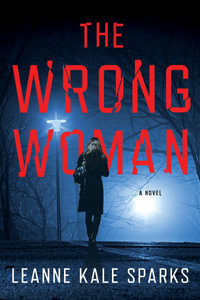 The Wrong Woman : A Novel - Leanne Kale Sparks