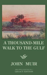 A Thousand-Mile Walk To The Gulf - Legacy Edition : A Great Hike To The Gulf Of Mexico, Florida, And The Atlantic Ocean - John Muir