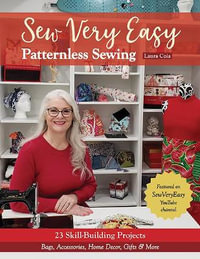 Sew Very Easy Patternless Sewing : 23 Skill-Building Projects; Bags, Accessories, Home Decor, Gifts & More - Laura Coia