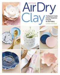 Artisan Air-Dry Clay : The Beginner's Guide to Easy, Inexpensive & Stylish No-Kiln Pottery - Radka Hostasova