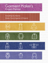 Garment Maker's Project : Everything a Seamstress Needs to Dream, Plan & Organize 12 Projects! - Gailen Runge