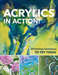 Acrylics in Action! : 24 Painting Techniques to Try Today - Gabriele Malberg, Sylwia Mesch, Monika Reiter, Christin Stapff, Martin Thomas & Sylvia Homberg