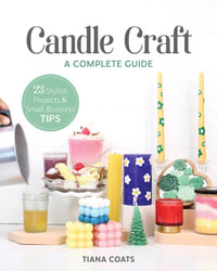 Candle Craft, A Complete Guide : 23 Stylish Projects & Small-Business Tips - Tiana Coats