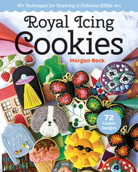 Royal Icing Cookies : 45+ Techniques for Stunning & Delicious Edible Art - Morgan  Beck