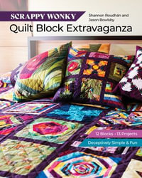 Scrappy Wonky Quilt Block Extravaganza : 12 blocks, 13 projects, Deceptively Simple & Fun - Jason Bowlsby