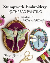 Stumpwork Embroidery & Thread Painting : Stitch 3-D Nature Motifs - Megan Zaniewski