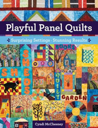 Playful Panel Quilts : Surprising Settings, Stunning Results - Cyndi  McChesney