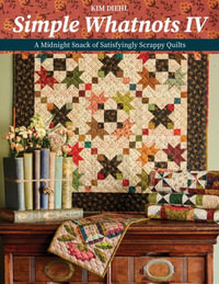 Simple Whatnots IV : A Midnight Snack of Satisfyingly Scrappy Quilts - Kim Diehl