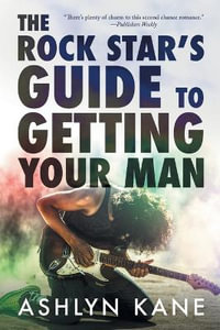 The Rock Star's Guide to Getting Your Man - Ashlyn Kane