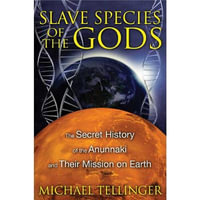 Slave Species of the Gods : The Secret History of the Anunnaki and Their Mission on Earth - Michael Tellinger