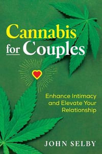 Cannabis for Couples : Enhance Intimacy and Elevate Your Relationship - John Selby