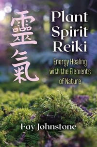 Plant Spirit Reiki : Energy Healing with the Elements of Nature - Fay Johnstone