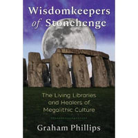 Wisdomkeepers of Stonehenge : The Living Libraries and Healers of Megalithic Culture - Graham Phillips