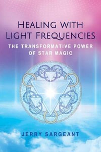 Healing with Light Frequencies : Transformative Power of Star Magic - Jerry Sargeant