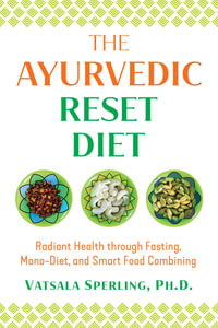 The Ayurvedic Reset Diet : Radiant Health through Fasting, Mono-Diet, and Smart Food Combining - Vatsala Sperling