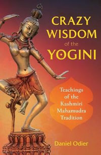 Crazy Wisdom of the Yogini : Teachings of the Kashmiri Mahamudra Tradition - Daniel Odier