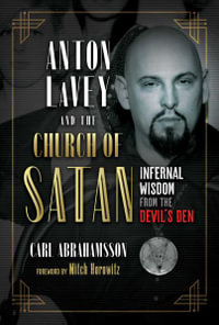 Anton LaVey and the Church of Satan : Infernal Wisdom from the Devil's Den - Carl Abrahamsson