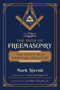 The Path of Freemasonry : The Craft as a Spiritual Practice - Mark Stavish