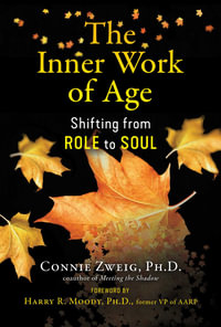 The Inner Work of Age : Shifting from Role to Soul - Connie Zweig