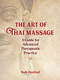 The Art of Thai Massage : A Guide for Advanced Therapeutic Practice - Bob Haddad