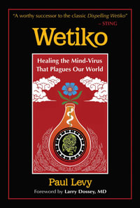 Wetiko : Healing the Mind-Virus That Plagues Our World - Paul Levy