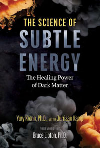 The Science of Subtle Energy : The Healing Power of Dark Matter - Yury Kronn