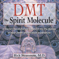 DMT: The Spirit Molecule : A Doctor's Revolutionary Research into the Biology of Near-Death and Mystical Experiences - Drew Graham