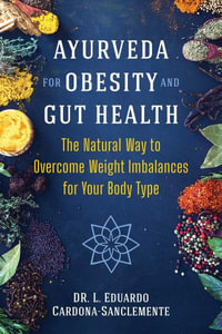 Ayurveda for Obesity and Gut Health : The Natural Way to Overcome Weight Imbalances for Your Body Type - L. Eduardo Cardona-Sanclemente