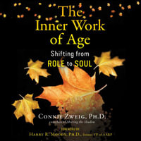 The Inner Work of Age : Shifting from Role to Soul - Connie Zweig