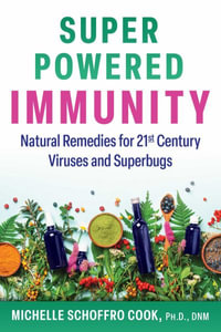 Super-Powered Immunity : Natural Remedies for 21st Century Viruses and Superbugs - Michelle Schoffro Cook