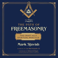 The Path of Freemasonry : The Craft as a Spiritual Practice - Mark Stavish