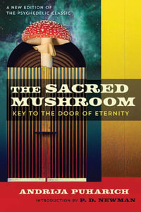 The Sacred Mushroom : Key to the Door of Eternity - Andrija Puharich