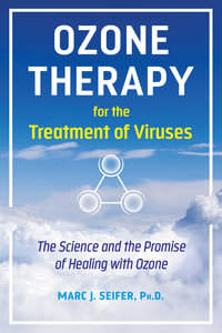 Ozone Therapy for the Treatment of Viruses : The Science and the Promise of Healing with Ozone - Marc Seifer