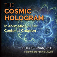 The Cosmic Hologram : In-formation at the Center of Creation