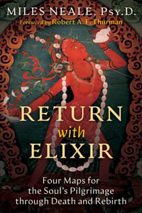 Return with Elixir : Four Maps for the Soul's Pilgrimage through Death and Rebirth - Miles Neale