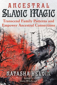 Ancestral Slavic Magic : Transcend Family Patterns and Empower Ancestral Connections - Natasha Helvin